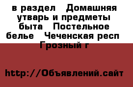 в раздел : Домашняя утварь и предметы быта » Постельное белье . Чеченская респ.,Грозный г.